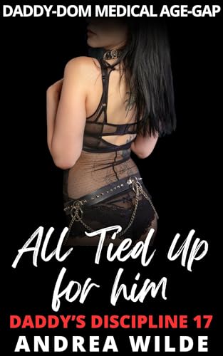 All Tied Up For Him: Daddy-Dom Medical Age-Gap (Daddy's Discipline Book 17)