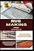 Rug Making Made Simple: A Step-By-Step Beginner’s Guide To Creating Beautiful Handmade Rugs With Simple Techniques, Clear Instructions, And No Prior Experience Needed