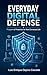 EVERYDAY DIGITAL DEFENSE: 7 Layers of Protection for Your Connected Life