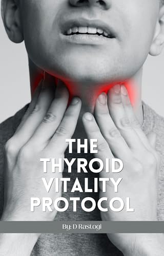 THE THYROID VITALITY PROTOCOL: Ayurvedic Solutions for Hypothyroidism, Fatigue, and Metabolic Slowdown (Kindle Edition)