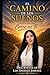 El Camino de Los Sueños: Cuando Decides Creer En Ti.: El poder de creer en ti. (Spanish Edition)