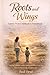 Roots and Wings: Lessons from Childhood to Parenthood