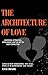 The Architecture of Love: The Complete Mastery of Attraction, Attachment, and the Art of Deep Connection