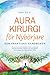 Aurakirurgi för Nybörjare – Den praktiska handboken: Hur du med enkla tekniker inom aurakirurgi kan lösa karmiska mönster och energetiska blockeringar och hitta holistisk hälsa (Swedish Edition)