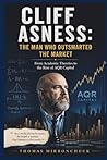 Cliff Asness: The Man Who Outsmarted the Market: From Academic Theories to the Rise of AQR Capital