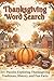 Thanksgiving Word Search: 50+ Puzzles Exploring Thanksgiving Traditions, History, and Fun Facts for Adults, Teens, and Seniors (The Holiday Word Search & Interesting Facts Collection)