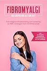 Fibromyalgi: Vad hjälper när allt gör ont? Från diagnos till behandling och hantering av FMS i vardagen fram till tillfrisknande – Inklusive de 10 bästa ... för mer livsglädje (Swedish Edition)