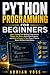 Python Programming for Beginners: Learn Coding Fast Without Overwhelm, Master the Basics, Build Real Projects, and Start a Career in Tech Even If ... Code Before (Python Career Mastery Series)
