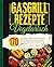 Gasgrill Kochbuch Vegetarisch: 170 perfekte vegetarische Rezepte für Anfänger & Profis. Lecker und gesund. Für die ganze Familie. (German Edition)