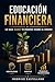 Educación Financiera: Lo que nadie te enseñó sobre el dinero: mentalidad, hábitos y tus primeras inversiones (Spanish Edition)