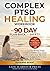 COMPLEX PTSD HEALING WORKBOOK, THE 90 DAY PLAN BACK TO SAFETY: A Gentle 90 Day Daily Guide to Soften your Inner Critic, Calm your Nervous System & Feel Safe in your Body Again