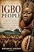 The history of the Igbo people: Origins, Culture, Traditions, Religion, and the Evolution of an Ancient Nigerian Civilization
