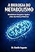 A BIOLOGIA DO METABOLISMO: METABOLISMO ENERGÉTICO, FÍGADO E A BASE DAS DOENÇAS MODERNAS (Enciclopédia da Biologia da Saúde Humana) (Portuguese Edition)