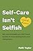 "Self-Care isn't Selfish": Self-care strategies you didn’t know existed, for those leading teams and raising teens