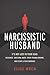 Narcissistic Husband: It’s Not Just in Your Head. Recognize Emotional Abuse, Break Trauma Bonding, and Escape a Toxic Marriage