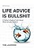 Life Advice Is Bullshit: A Father's Radical Truth About What Actually Matters