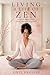 LIVING A LIFE OF ZEN: A Simple Path to Peace, Clarity, and Inner Alignment