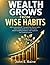 WEALTH GROWS FROM WISE HABITS: Build Lasting Wealth Through Daily Money Habits, Smart Financial Decisions, and Proven Wealth-Building Routines That Transform Your Financial Future"