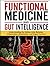FUNCTIONAL MEDICINE AND GUT INTELLIGENCE: Understanding the Hidden Links Between Inflammation, Metabolism, and Organ Function (Functional Medicine Essential)