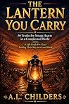 The Lantern You Carry: 50 Truths for Young Hearts in a Complicated World: A Life Guide For Teens Finding Their Way in a Loud World