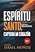 ESPÍRITU SANTO, CAPTURA MI CORAZÓN: Un viaje hacia la amistad, la intimidad y una vida en la presencia de Dios (Spanish Edition)
