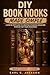 DIY Book Nooks Made Simple: Learn Book Nook Design for Beginners: Step-by-Step DIY Miniature Dioramas, Shelf Inserts, LED Lighting, Fantasy Scenes, and Handmade Decor Techniques.