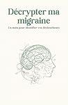 Décrypter ma migraine: Méthode de suivi et d’analyse des migraines – Identifier vos déclencheurs et mieux comprendre vos crises (French Edition)