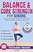 Balance & Core Strength for Seniors : The Ultimate Guide to Simple Exercises for Fall Prevention, Stability, Confidence, and Mobility in Just 5 Minutes a Day for 21 Days