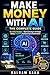 Make Money with AI: The Com...