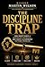 The Disciple Trap: You Don’t Have A Discipline Problem- You Have A Leadership Pattern Problem (LEADERSHIP CLARITY SERIES)