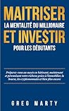 Maitriser La Mentalité Du Millionaire Et Investir Pour Les Débutants: Préparez-vous au succès en bâtissant, maintenant et pérennisant votre richesse ... Mentalité du Millionnaire) (French Edition)