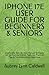IPHONE 17E USER GUIDE FOR BEGINNERS & SENIORS: A Complete Step-By-Step Manual To Master Ios 26, Discover Hidden Features, Practical Tips & Troubleshooting Made Easy