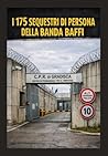 I 175 SEQUESTRI DI PERSONA DELLA BANDA BAFFI (Italian Edition)