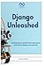 Django Unleashed: Building Robust, Scalable Web Applications with Python, Django, and JavaScript