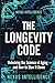 The Longevity Code: The Science of Living Longer, Healthier, and Stronger — Based on the Latest Research