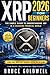 XRP 2026 for Beginners: The Simple Guide to Understanding XRP in a Changing Financial World