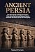 Ancient Persia: The Rise an...