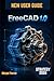 FreeCAD 1.0 User Guide 2026: Easy Step-by-Step New Strategy for Beginners and Advanced Users