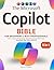 The Microsoft Copilot Bible for Beginners & Busy Professionals: [5 in 1] How to Boost Productivity, Save Hours Every Week, and Automate Your Work with AI