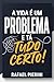A Vida é um Problema e Tá Tudo Certo!: a forma que interpretamos os problemas da vida determina o quanto sofremos com eles (Portuguese Edition)