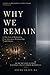 WHY WE REMAIN: Being, Choice, and the Cost of Staying Human (The Architecture of Being Book 1)