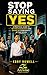 Stop Saying Yes : A Practical Guide to Setting Boundaries and Saying No Confidently at the Office (The Modern Workplace Mastery Series)