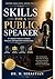 SKILLS FOR A PUBLIC SPEAKER: A Complete Guide to Confident, Persuasive and Impactful Communication