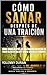 Cómo sanar después de una traición recupera tu poder eleva tu valor y nunca vuelvas a perderte (Spanish Edition)