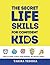 The Secret Life Skills for Confident Kids: How to Cook, Clean, Make Friends, Set Goals & More