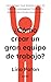 ¿Cómo crear un gran equipo de trabajo?: Cómo delegar, crear sistemas y dejar de hacer micromanagement para que tu equipo rinda a niveles excepcionales (Spanish Edition)