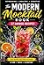 The Modern Mocktail Book With Unique Recipes: Refreshing, Healthy & Creative Alcohol-Free Drinks for Every Occasion – Easy Recipes for Home & Parties (Bar Wisdom Series – Volume 1 2)