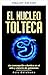 The Toltec Core (TOLTEC Knowledge Book 5)