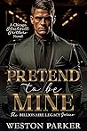 Pretend to Be Mine (Billionaire Legacy #1)