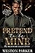 Pretend to Be Mine by Weston Parker